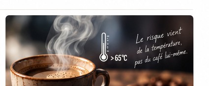 Boisson très chaude et température supérieure à 65 degrés Celsius